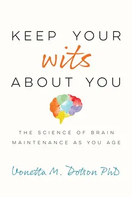 Păstrați-vă inteligența: Știința întreținerii creierului pe măsură ce îmbătrânești - Keep Your Wits about You: The Science of Brain Maintenance as You Age