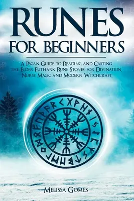 Rune pentru începători: Un ghid păgân pentru citirea și aruncarea pietrelor rune Elder Futhark pentru divinație, magie nordică și vrăjitorie modernă - Runes for Beginners: A Pagan Guide to Reading and Casting the Elder Futhark Rune Stones for Divination, Norse Magic and Modern Witchcraft