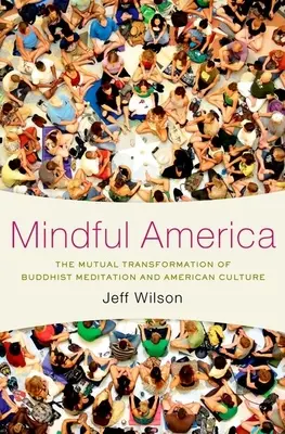 Mindful America: Transformarea reciprocă a meditației budiste și a culturii americane - Mindful America: The Mutual Transformation of Buddhist Meditation and American Culture