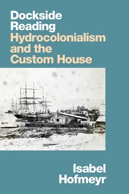 Dockside Reading: Hidrocolonialismul și vama - Dockside Reading: Hydrocolonialism and the Custom House