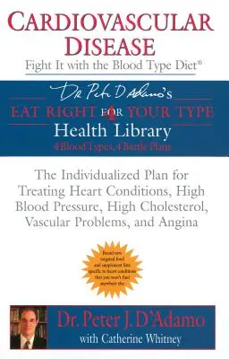 Bolile cardiovasculare: Fight It with the Blood Type Diet: The Individualized Plan for Treating Heart Conditions, High Blood Pressure, High Cholestero - Cardiovascular Disease: Fight It with the Blood Type Diet: The Individualized Plan for Treating Heart Conditions, High Blood Pressure, High Cholestero
