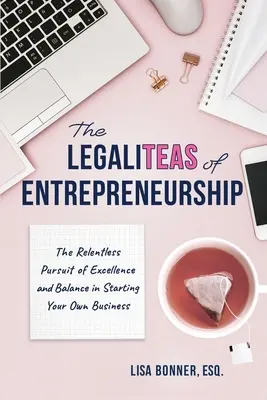 The LegaliTEAS of Entrepreneurship: Căutarea neîncetată a excelenței și a echilibrului în demararea propriei afaceri - The LegaliTEAS of Entrepreneurship: The Relentless Pursuit of Excellence and Balance in Starting Your Own Business