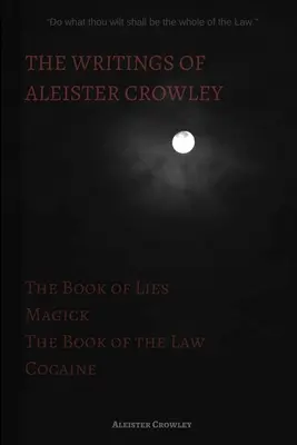 Scrierile lui Aleister Crowley: Cartea minciunilor, Cartea legii, Magie și cocaină (The Book of Lies, The Book of the Law, Magick and Cocaine) - The Writings of Aleister Crowley: The Book of Lies, The Book of the Law, Magick and Cocaine