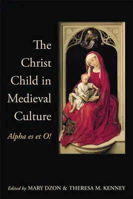 Copilul Iisus în cultura medievală: Alpha Es Et O! - The Christ Child in Medieval Culture: Alpha Es Et O!