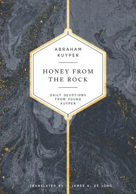 Miere din stâncă: Devoțiuni zilnice de la tânărul Kuyper - Honey from the Rock: Daily Devotions from Young Kuyper