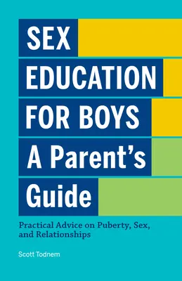 Educație sexuală pentru băieți: Un ghid pentru părinți: Sfaturi practice cu privire la pubertate, sex și relații - Sex Education for Boys: A Parent's Guide: Practical Advice on Puberty, Sex, and Relationships