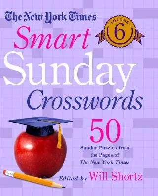 The New York Times Smart Sunday Crosswords Volume 6: 50 de rebusuri duminicale din paginile New York Times - The New York Times Smart Sunday Crosswords Volume 6: 50 Sunday Puzzles from the Pages of the New York Times