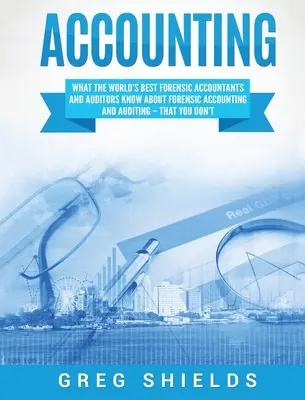 Contabilitate: Ce știu cei mai buni contabili și auditori judiciari din lume despre contabilitatea și auditul judiciar - și tu nu știi - Accounting: What the World's Best Forensic Accountants and Auditors Know About Forensic Accounting and Auditing - That You Don't