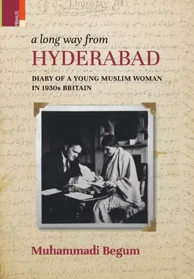Un drum lung de la Hyderabad: Jurnalul unei tinere musulmane în Marea Britanie a anilor 1930 - A Long way from Hyderabad: Diary of a Young Muslim Woman in 1930s Britain