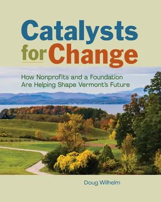 Catalizatori pentru schimbare: Cum organizațiile non-profit și o fundație ajută la modelarea viitorului Vermontului - Catalysts for Change: How Nonprofits and a Foundation Are Helping Shape Vermont's Future