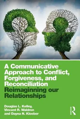 O abordare comunicativă a conflictului, iertării și reconcilierii: Reimaginarea relațiilor noastre - A Communicative Approach to Conflict, Forgiveness, and Reconciliation: Reimagining Our Relationships