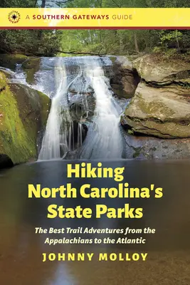 Hiking North Carolina's State Parks: Cele mai bune aventuri pe poteci de la Apalași la Oceanul Atlantic - Hiking North Carolina's State Parks: The Best Trail Adventures from the Appalachians to the Atlantic