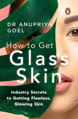 Cum să obțineți o piele de sticlă: Secretele industriei pentru a obține o piele impecabilă, strălucitoare - How to Get Glass Skin: The Industry Secrets to Getting Flawless, Glowing Skin