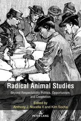 Radical Animal Studies: Dincolo de politica respectabilității, oportunism și cooptare - Radical Animal Studies: Beyond Respectability Politics, Opportunism, and Cooptation