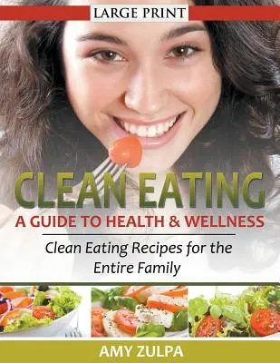 Mâncare curată: Un ghid pentru sănătate și bunăstare (LARGE PRINT): Rețete de alimentație curată pentru întreaga familie (Clean Eating Recipes for the Entire Family) - Clean Eating: A Guide to Health and Wellness (LARGE PRINT): Clean Eating Recipes for the Entire Family