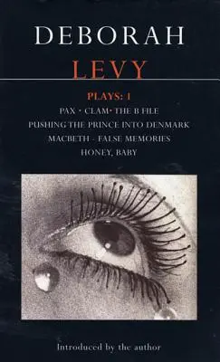 Deborah Levy: Piesele 1: Pax/Clam/The B File/Pushing the Prince Into Denmark/Macbeth/False Memory/Honey Baby - Deborah Levy: Plays 1: Pax/Clam/The B File/Pushing the Prince Into Denmark/Macbeth/False Memory/Honey Baby