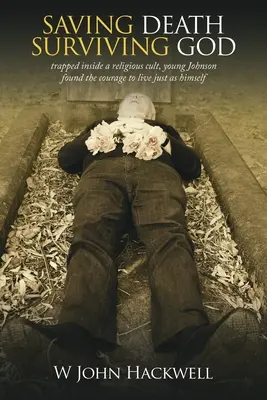 Saving Death Surviving God: Prins în capcana unui cult religios, tânărul Johnson a găsit curajul de a trăi la fel ca el însuși - Saving Death Surviving God: Trapped Inside a Religious Cult, Young Johnson Found the Courage to Live Just as Himself