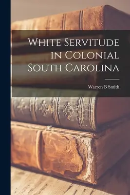 Servitutea albă în Carolina de Sud colonială - White Servitude in Colonial South Carolina