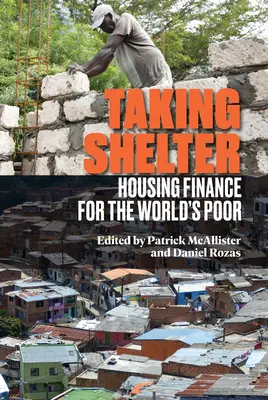 Taking Shelter: Finanțarea locuințelor pentru populația săracă a lumii - Taking Shelter: Housing Finance for the World's Poor