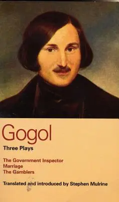 Gogol: Trei piese de teatru: Inspectorul guvernamental, Căsătoria și Jucătorii - Gogol: Three Plays: The Government Inspector, Marriage, and the Gamblers