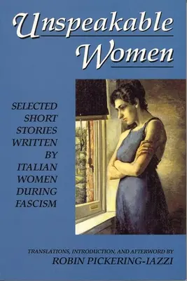 Femei incalificabile: Selecție de povestiri scurte scrise de femeile italiene în timpul fascismului - Unspeakable Women: Selected Short Stories Written by Italian Women During Fascism