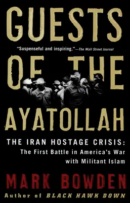 Guests of the Ayatollah: Criza ostaticilor din Iran: Prima bătălie în războiul Americii cu islamul militant - Guests of the Ayatollah: The Iran Hostage Crisis: The First Battle in America's War with Militant Islam
