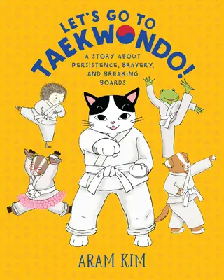 Let's Go to Taekwondo! O poveste despre perseverență, curaj și depășirea obstacolelor - Let's Go to Taekwondo!: A Story about Persistence, Bravery, and Breaking Boards