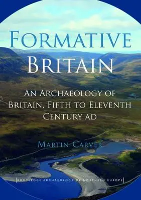 Formative Britain: O arheologie a Marii Britanii, secolele V-XI d.Hr. - Formative Britain: An Archaeology of Britain, Fifth to Eleventh Century AD