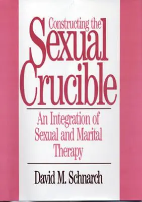 Construirea creuzetului sexual: O integrare a terapiei sexuale și maritale - Constructing the Sexual Crucible: An Integration of Sexual and Marital Therapy