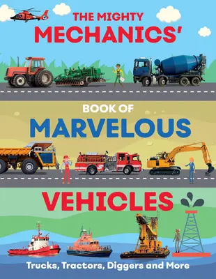 The Mighty Mechanics Guide to Marvellous Vehicles: Camioane, tractoare, vehicule de urgență și de construcții și multe altele... - The Mighty Mechanics Guide to Marvellous Vehicles: Trucks, Tractors, Emergency & Construction Vehicles and Much More...