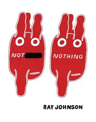 Not Nothing: Scrieri selectate de Ray Johnson 1954-1994 - Not Nothing: Selected Writings by Ray Johnson 1954-1994