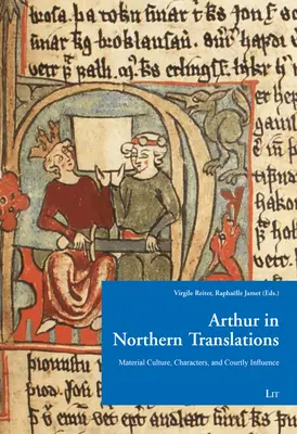 Arthur în traducerea nordică: Cultura materială, personajele și influența curtenească - Arthur in Northern Translation: Material Culture, Characters, and Courtly Influence