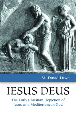 Iesus Deus: Reprezentarea creștină timpurie a lui Iisus ca un zeu mediteranean - Iesus Deus: The Early Christian Depiction of Jesus as a Mediterranean God