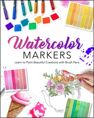 Acuarelă cu markere: Învață să pictezi creații frumoase cu stilouri cu pensulă - Watercolor with Markers: Learn to Paint Beautiful Creations with Brush Pens