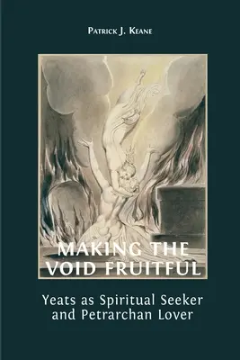 Făcând vidul roditor: Yeats ca căutător spiritual și iubitor al lui Petrarca - Making the Void Fruitful: Yeats as Spiritual Seeker and Petrarchan Lover