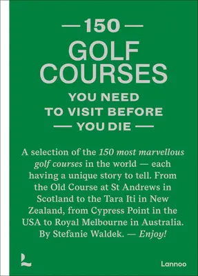 150 de terenuri de golf pe care trebuie să le vizitezi înainte să mori: O selecție a celor mai minunate 150 de terenuri de golf din lume - 150 Golf Courses You Need to Visit Before You Die: A Selection of the 150 Most Marvelous Golf Courses in the World