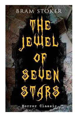 JEWEL OF SEVEN STARS (Horror Classic): Povestea palpitantă a încercării unui cercetător ciudat de a reînvia o mumie egipteană antică - THE JEWEL OF SEVEN STARS (Horror Classic): Thrilling Tale of a Weird Scientist's Attempt to Revive an Ancient Egyptian Mummy