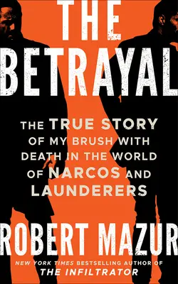 Trădarea: Povestea adevărată a confruntării mele cu moartea în lumea Narcos și Launderers - The Betrayal: The True Story of My Brush with Death in the World of Narcos and Launderers