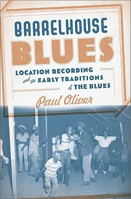 Barrelhouse Blues: Înregistrarea locației și primele tradiții ale blues-ului - Barrelhouse Blues: Location Recording and the Early Traditions of the Blues