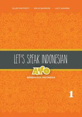 Let's Speak Indonesian: Ayo Berbahasa Indonesia, Volumul 2 - Let's Speak Indonesian: Ayo Berbahasa Indonesia, Volume 2