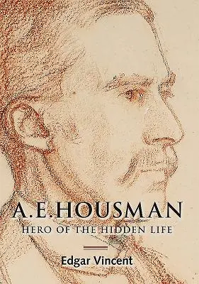 A.E. Housman: Erou al vieții ascunse - A.E. Housman: Hero of the Hidden Life