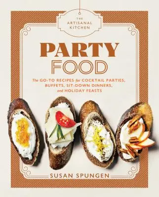 Bucătăria artizanală: Party Food: Rețete Go-To pentru cocktail-uri, bufete, cine așezate și sărbători - The Artisanal Kitchen: Party Food: Go-To Recipes for Cocktail Parties, Buffets, Sit-Down Dinners, and Holiday Feasts
