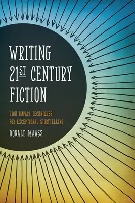 Scrierea ficțiunii secolului XXI: Tehnici de mare impact pentru o povestire excepțională - Writing 21st Century Fiction: High Impact Techniques for Exceptional Storytelling