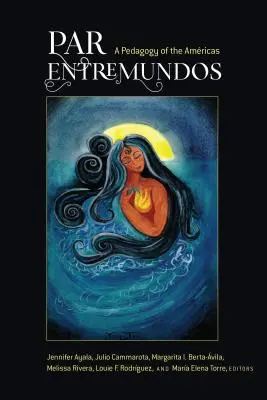 Par Entremundos: O pedagogie a Amricilor - Par Entremundos: A Pedagogy of the Amricas