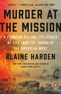 Murder at the Mission: O crimă de frontieră, moștenirea sa de minciuni și preluarea vestului american - Murder at the Mission: A Frontier Killing, Its Legacy of Lies, and the Taking of the American West