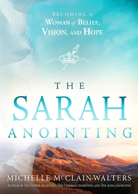 Ungerea lui Sarah: Devenind o femeie a credinței, a viziunii și a speranței - The Sarah Anointing: Becoming a Woman of Belief, Vision, and Hope