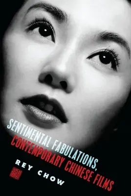Fabulații sentimentale, filme chineze contemporane: Atașamentul în era vizibilității globale - Sentimental Fabulations, Contemporary Chinese Films: Attachment in the Age of Global Visibility