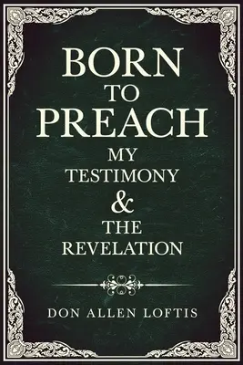 Născut pentru a predica: Mărturia mea și revelația - Born To Preach: My Testimony & The Revelation