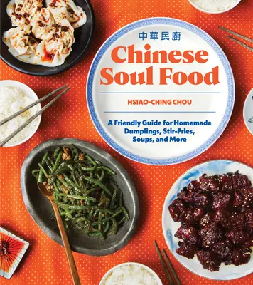 Mâncare chinezească de suflet: Un ghid prietenos pentru găluște de casă, stir-fries, supe și multe altele - Chinese Soul Food: A Friendly Guide for Homemade Dumplings, Stir-Fries, Soups, and More