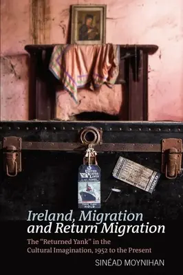 Irlanda, migrația și migrația de întoarcere: Yankeul întors în imaginarul cultural, din 1952 până în prezent - Ireland, Migration and Return Migration: The Returned Yank in the Cultural Imagination, 1952 to Present